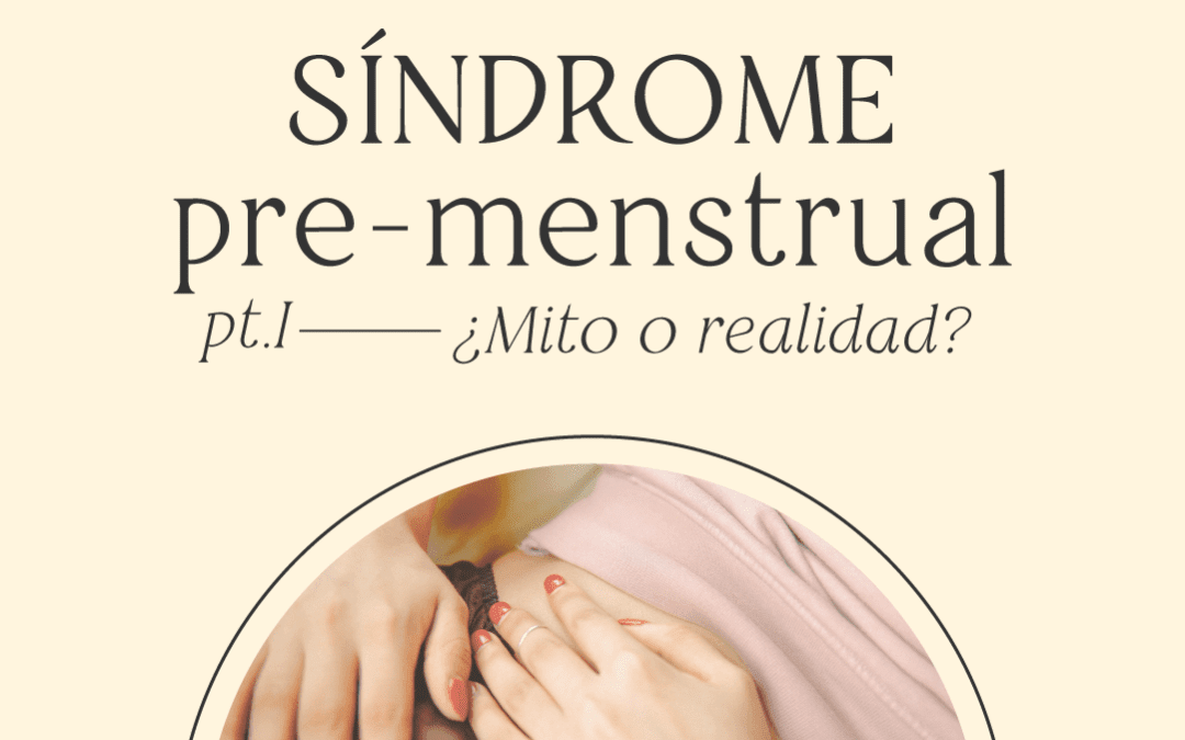 SÍNDROME PRE-MENSTRUAL: ¿Mito o realidad?