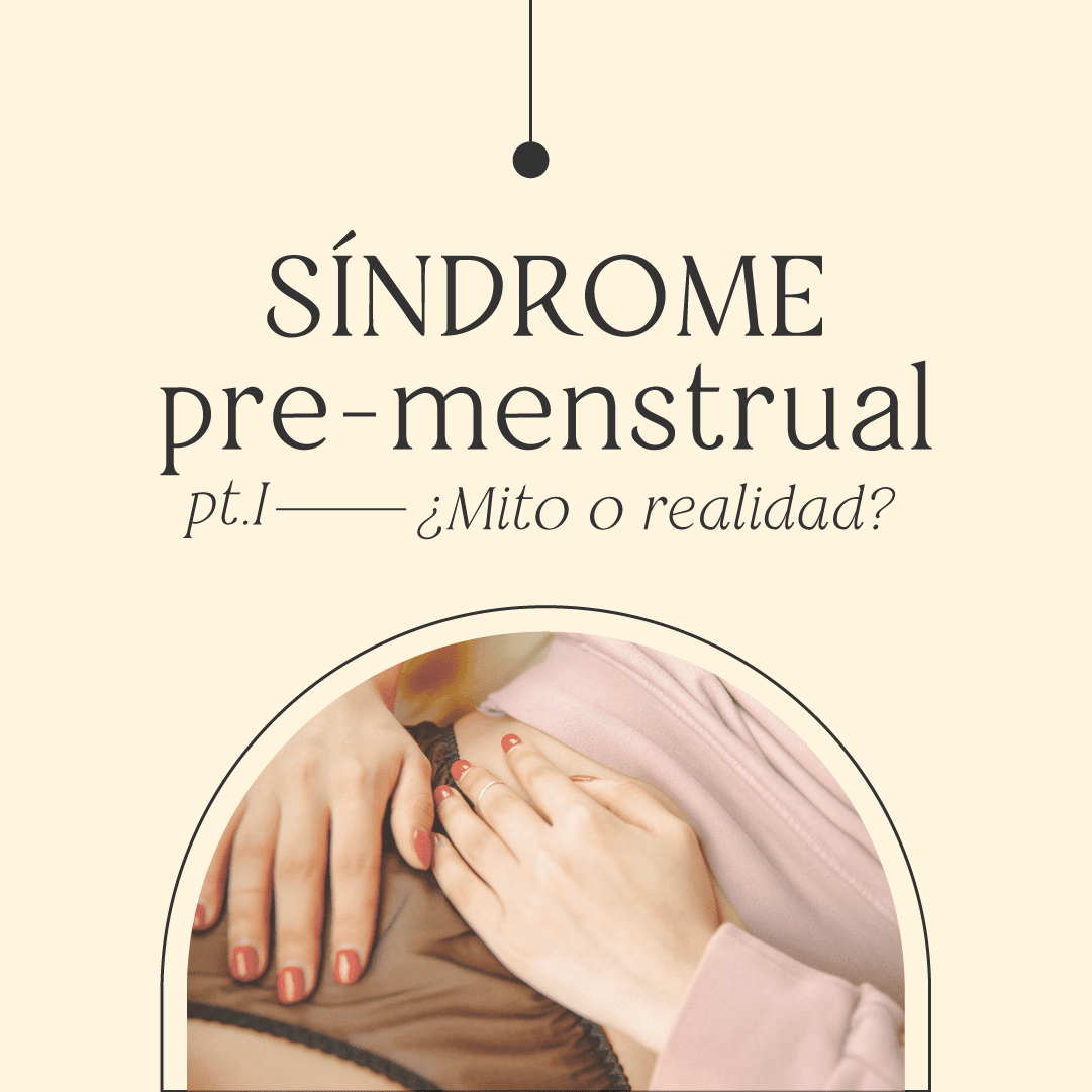 SÍNDROME PRE-MENSTRUAL: ¿Mito o realidad?