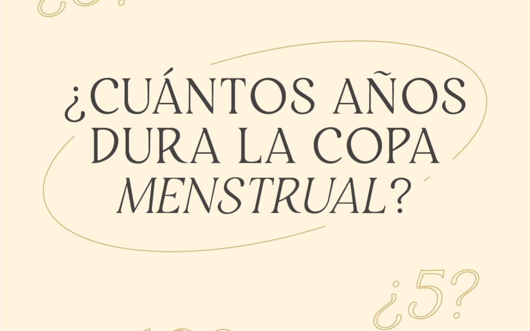 ¿Cuántos años dura la copa menstrual?
