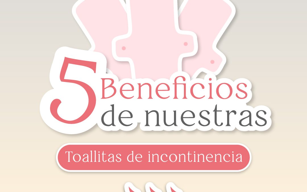 5 Beneficios de nuestras toallitas de incontinencia