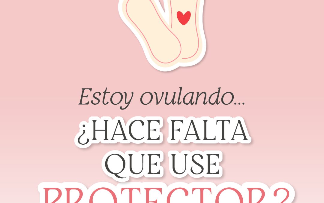 ¿Tengo que usar protector durante la ovulación?