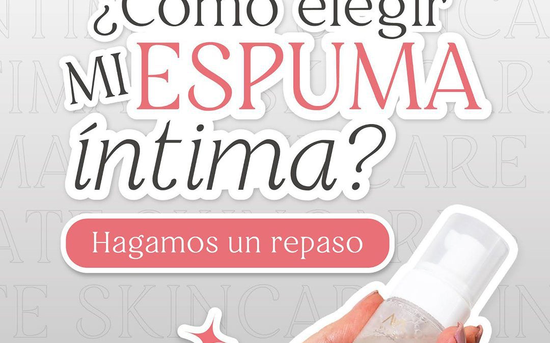 ¿Cómo elegir mi espuma íntima?