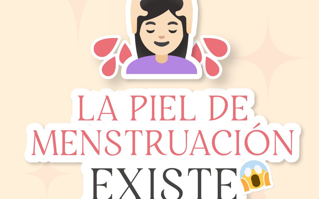 La piel de menstruación existe
