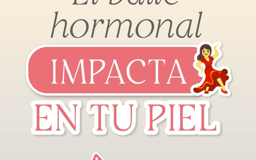 El baile hormonal impacta en tu piel 💃🏼