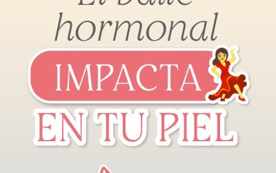 El baile hormonal impacta en tu piel 💃🏼