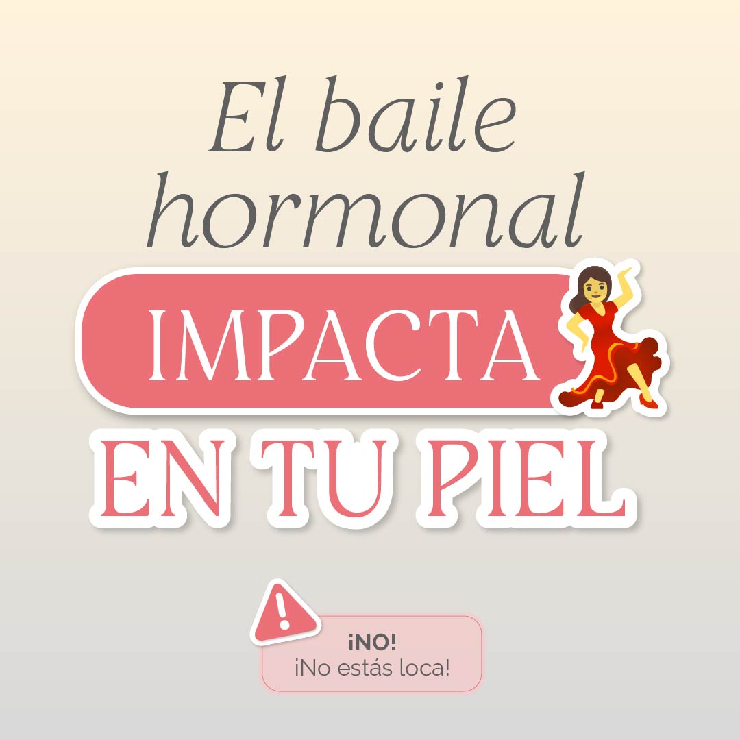 El baile hormonal impacta en tu piel 💃🏼