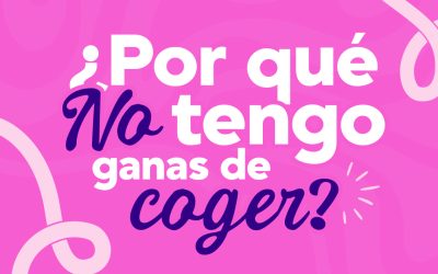 ¿Por qué NO tengo ganas de coger?